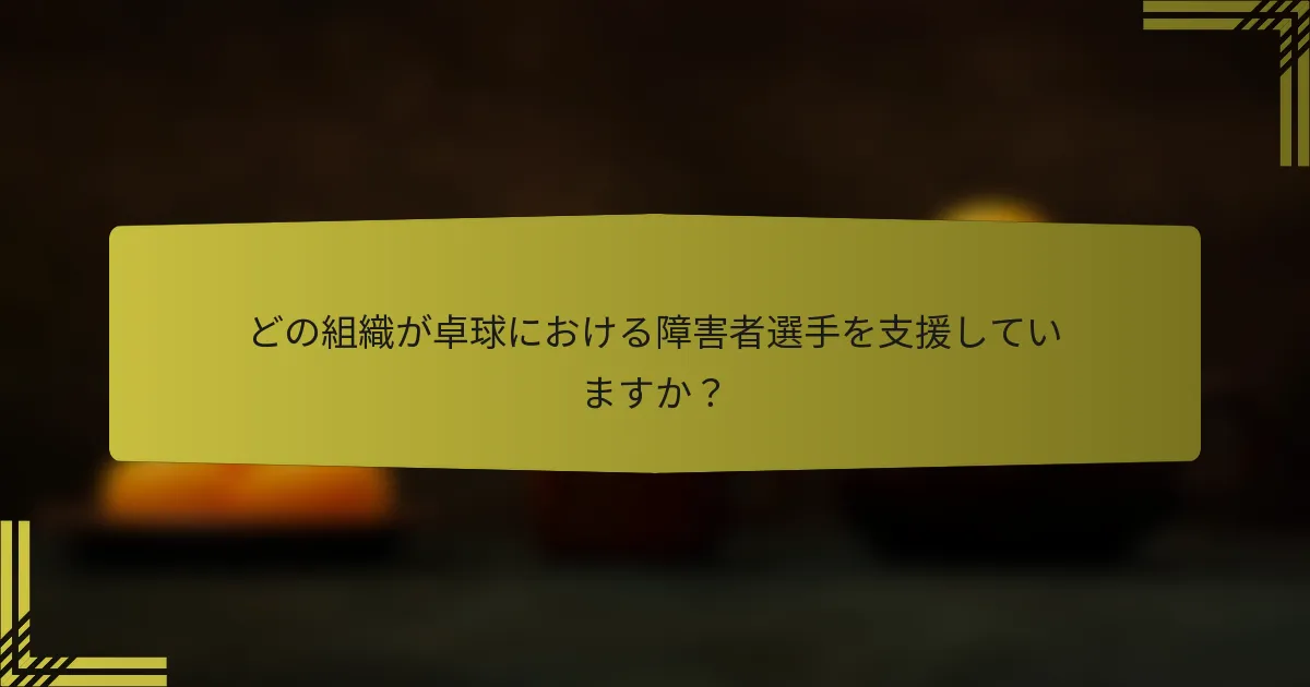 どの組織が卓球における障害者選手を支援していますか？