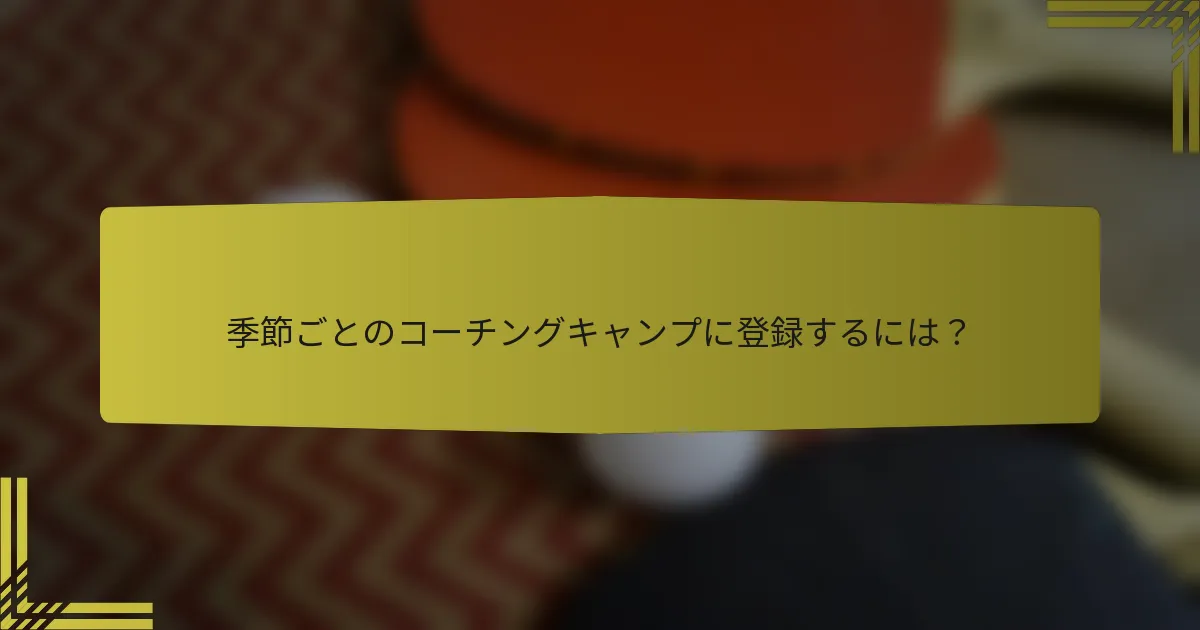 季節ごとのコーチングキャンプに登録するには？