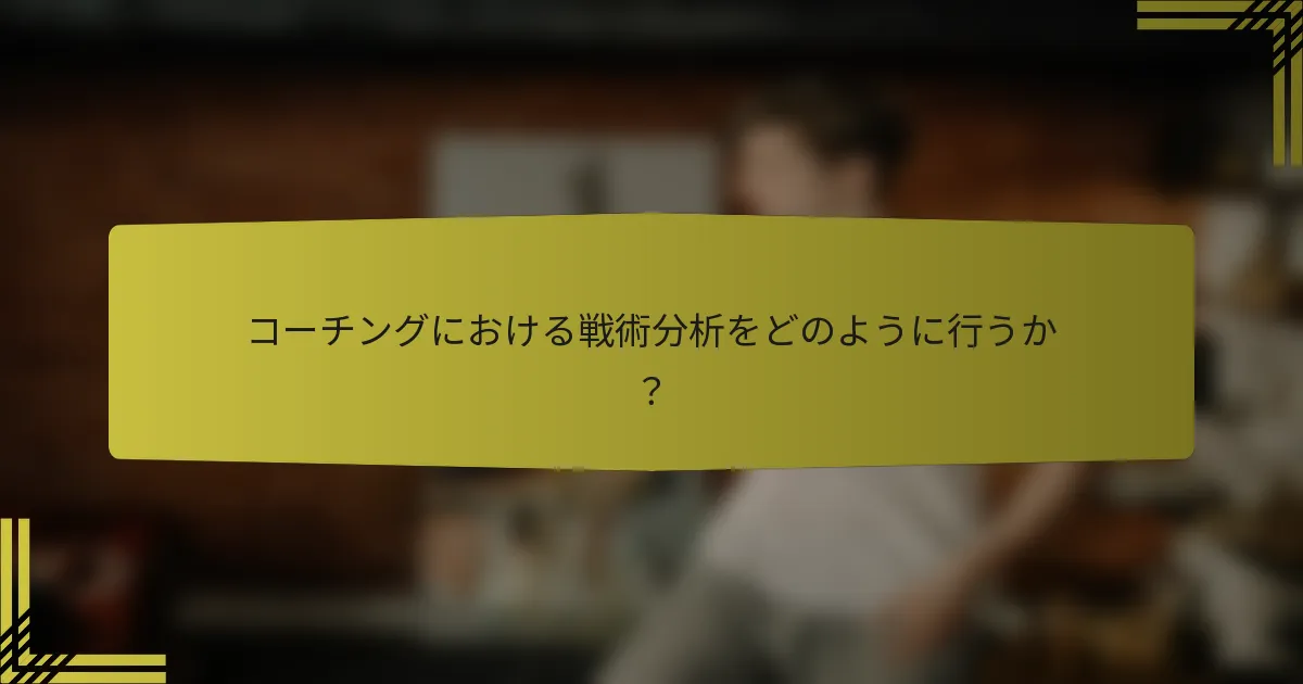 コーチングにおける戦術分析をどのように行うか？
