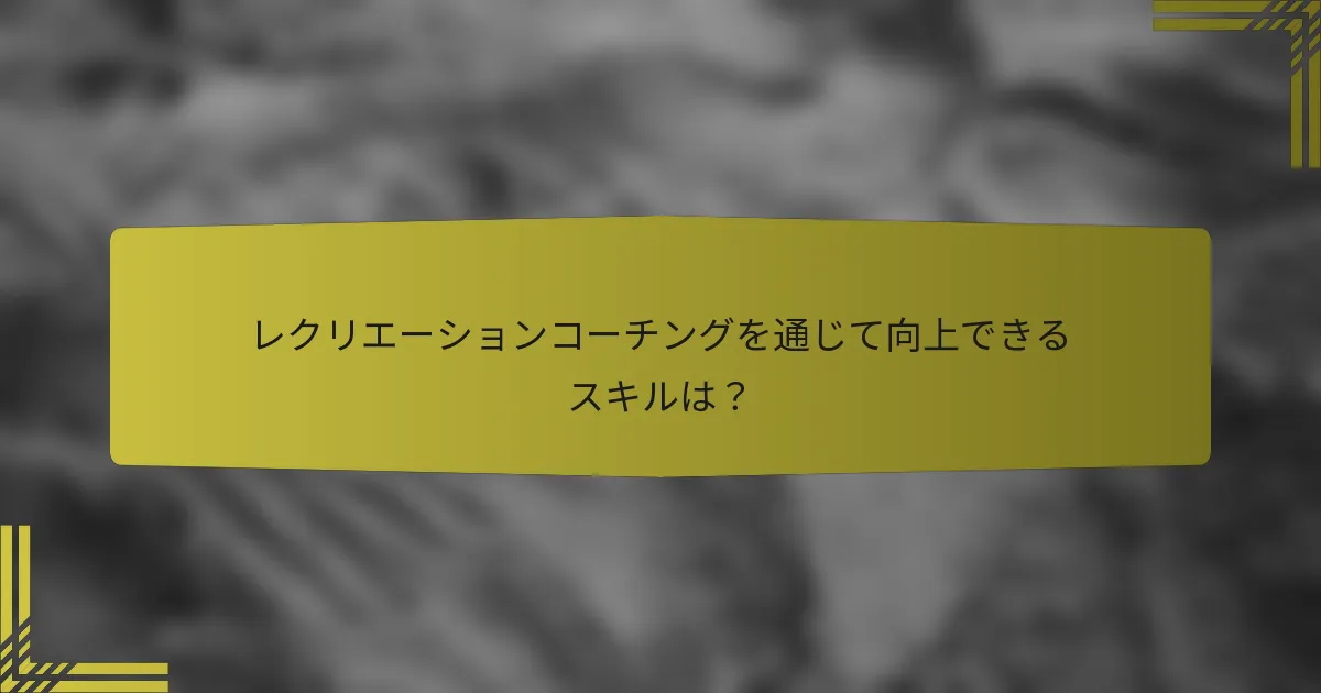 レクリエーションコーチングを通じて向上できるスキルは？