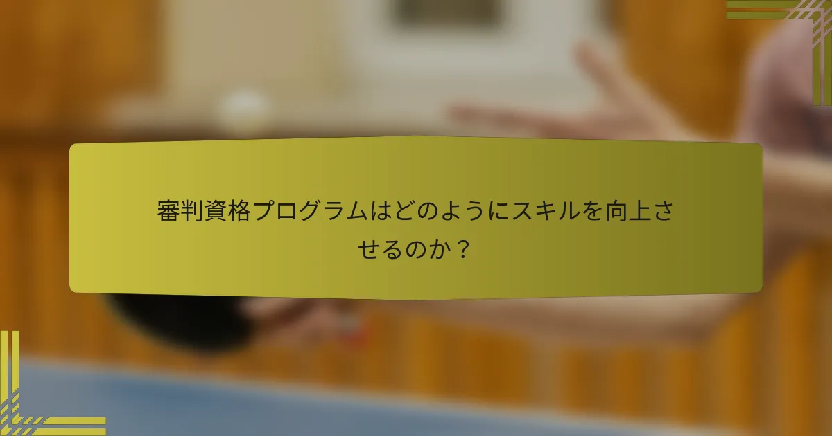 審判資格プログラムはどのようにスキルを向上させるのか？